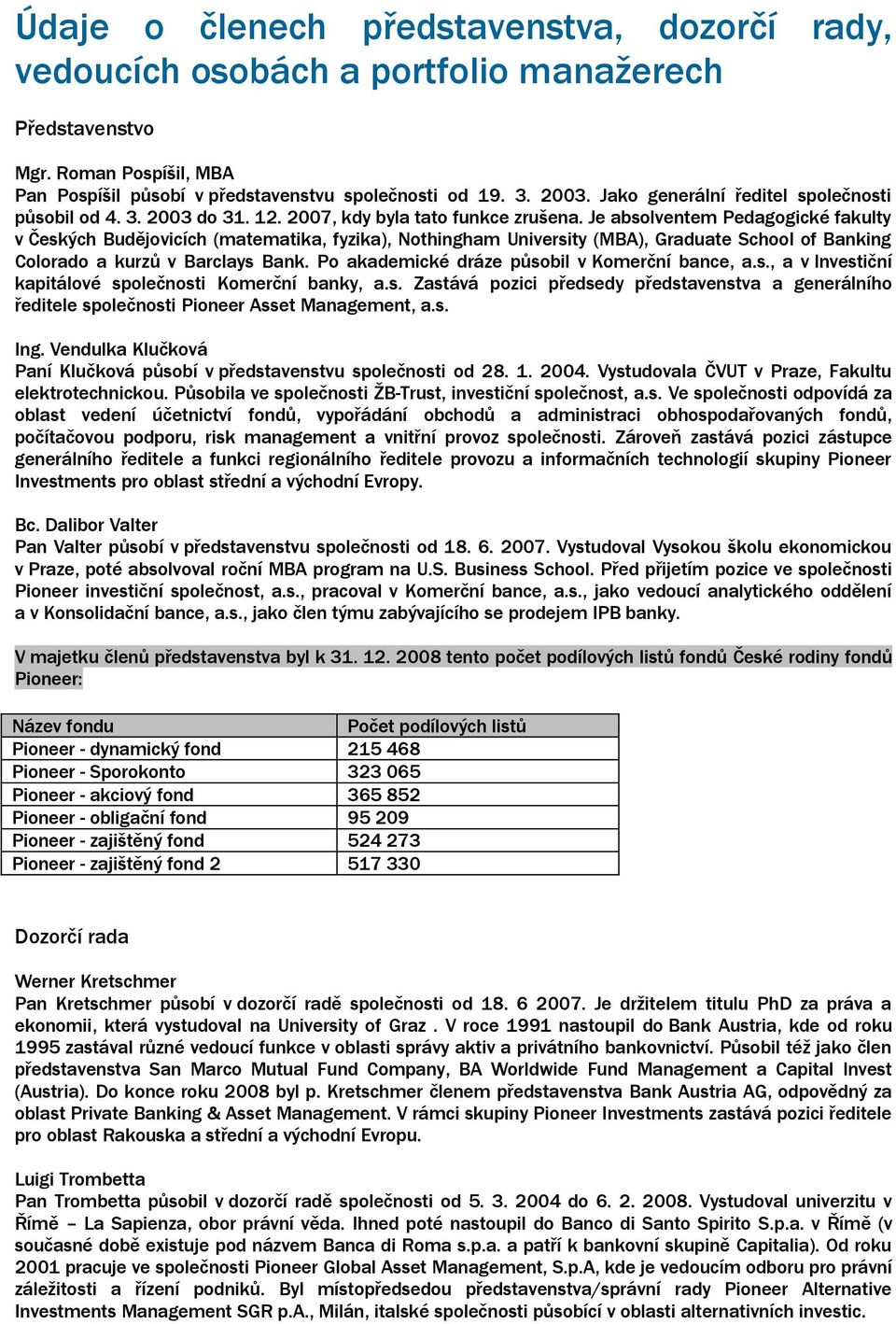 Je absolventem Pedagogické fakulty v Českých Budějovicích (matematika, fyzika), Nothingham University (MBA), Graduate School of Banking Colorado a kurzů v Barclays Bank.