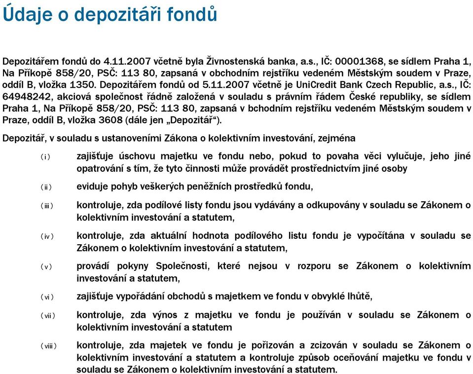 s., IČ: 64948242, akciová společnost řádně založená v souladu s právním řádem České republiky, se sídlem Praha 1, Na Příkopě 858/2, PSČ: 113 8, zapsaná v bchodním rejstříku vedeném Městským soudem v