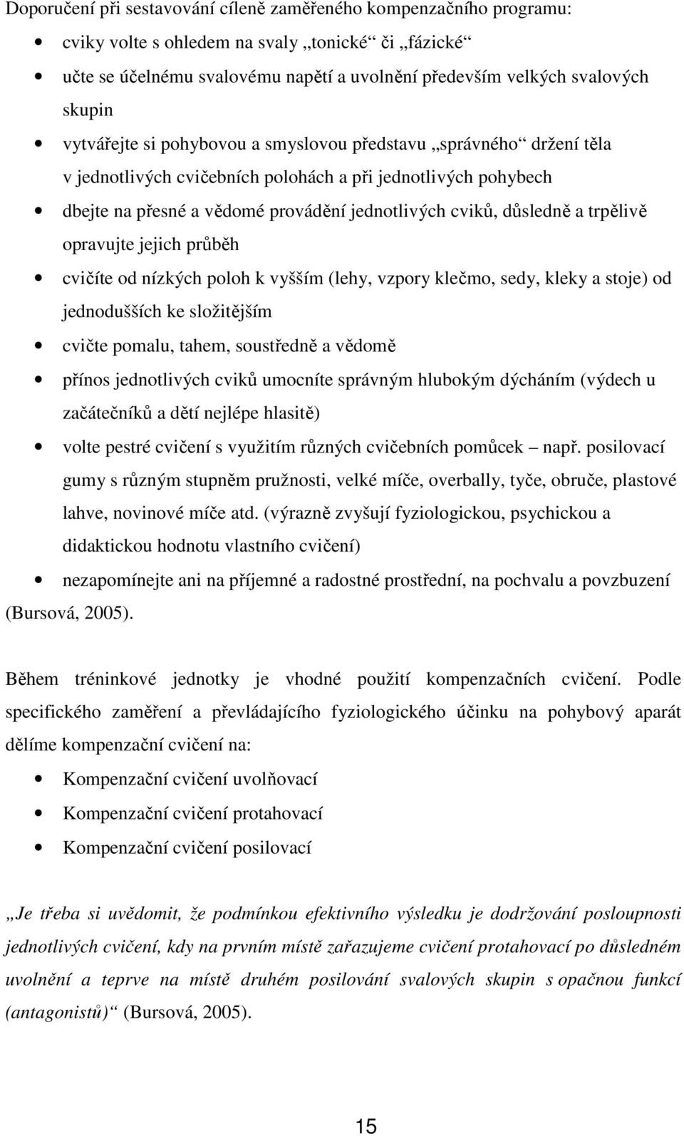 trpělivě opravujte jejich průběh cvičíte od nízkých poloh k vyšším (lehy, vzpory klečmo, sedy, kleky a stoje) od jednodušších ke složitějším cvičte pomalu, tahem, soustředně a vědomě přínos