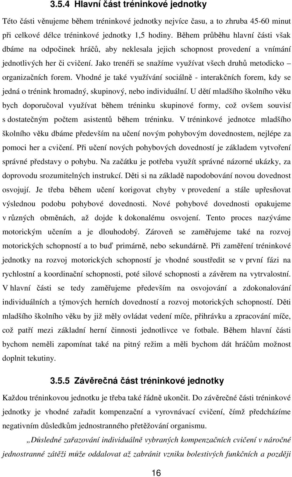 Jako trenéři se snažíme využívat všech druhů metodicko organizačních forem. Vhodné je také využívání sociálně - interakčních forem, kdy se jedná o trénink hromadný, skupinový, nebo individuální.