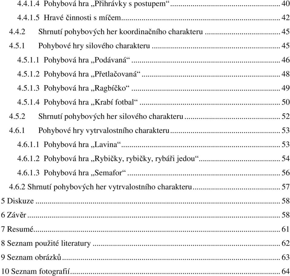 .. 53 4.6.1.1 Pohybová hra Lavina... 53 4.6.1.2 Pohybová hra Rybičky, rybičky, rybáři jedou... 54 4.6.1.3 Pohybová hra Semafor... 56 4.6.2 Shrnutí pohybových her vytrvalostního charakteru.