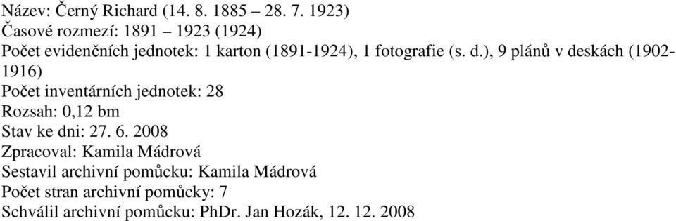 (s. d.), 9 plánů v deskách (1902-1916) Počet inventárních jednotek: 28 Rozsah: 0,12 bm Stav ke dni: 27.