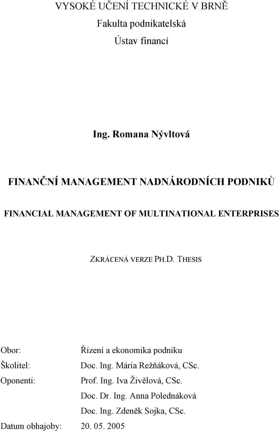 ENTERPRISES ZKRÁCENÁ VERZE PH.D. THESIS Obor: Řízení a ekonomika podniku Školitel: Doc. Ing.