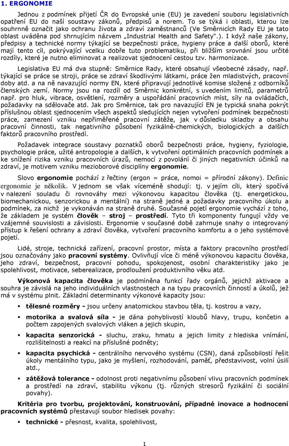 I když naše zákony, předpisy a technické normy týkající se bezpečnosti práce, hygieny práce a další oborů, které mají tento cíl, pokrývající vcelku dobře tuto problematiku, při bližším srovnání jsou