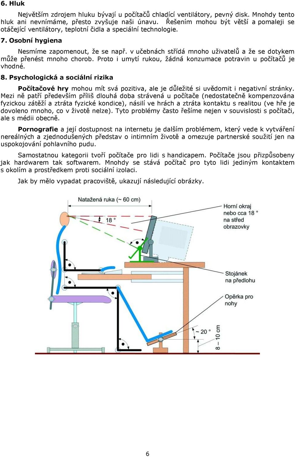 v učebnách střídá mnoho uživatelů a že se dotykem může přenést mnoho chorob. Proto i umytí rukou, žádná konzumace potravin u počítačů je vhodné. 8.
