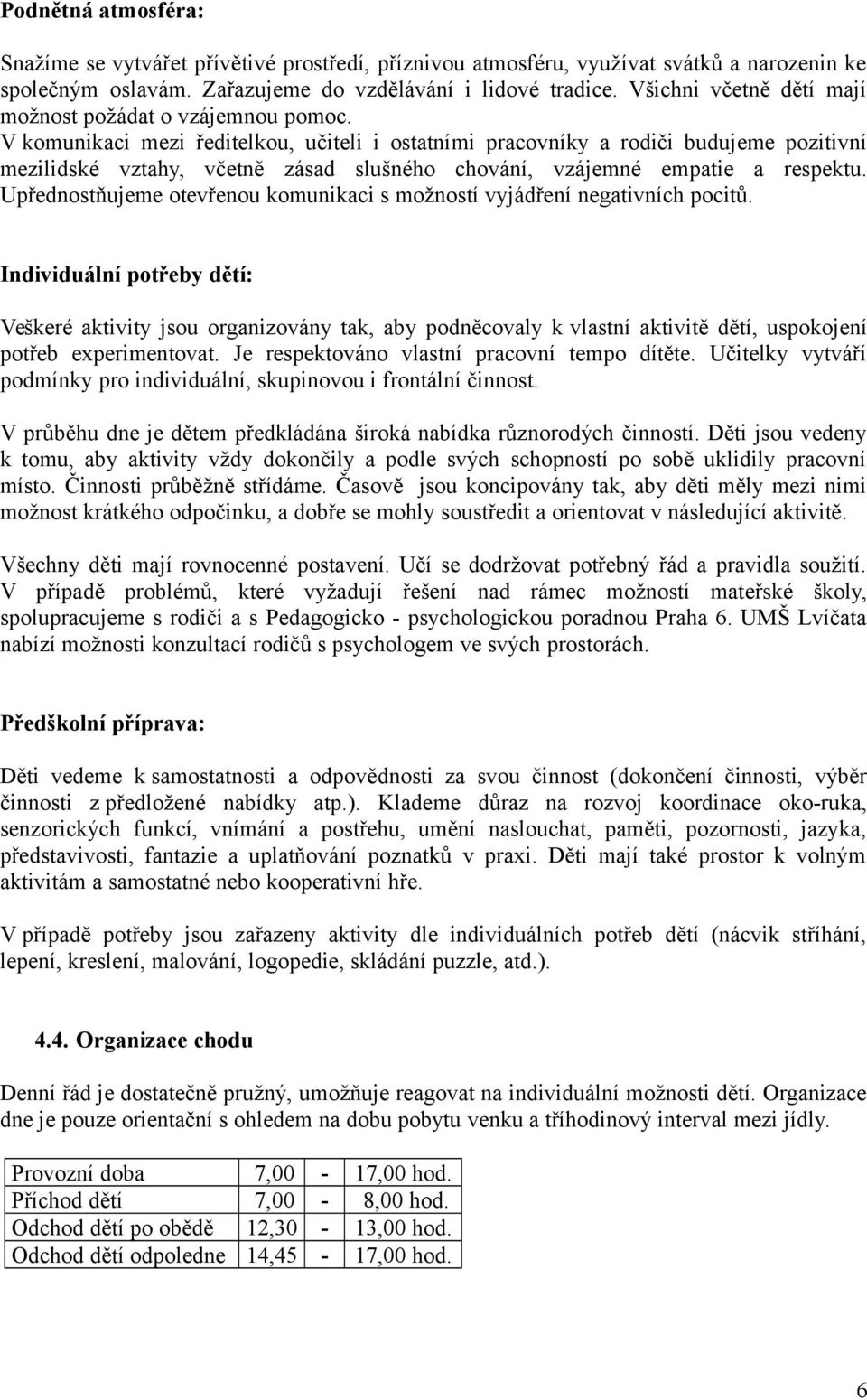 V komunikaci mezi ředitelkou, učiteli i ostatními pracovníky a rodiči budujeme pozitivní mezilidské vztahy, včetně zásad slušného chování, vzájemné empatie a respektu.