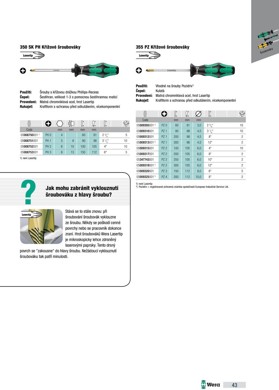 00 05 4 0500875300 PH 3 8 3 50 2 6 ) není Lasertip Jak mohu zabránit vyklouznutí šroubováku z hlavy šroubu Stává se to stále znovu: při šroubování šroubovák vyklouzne ze šroubu.