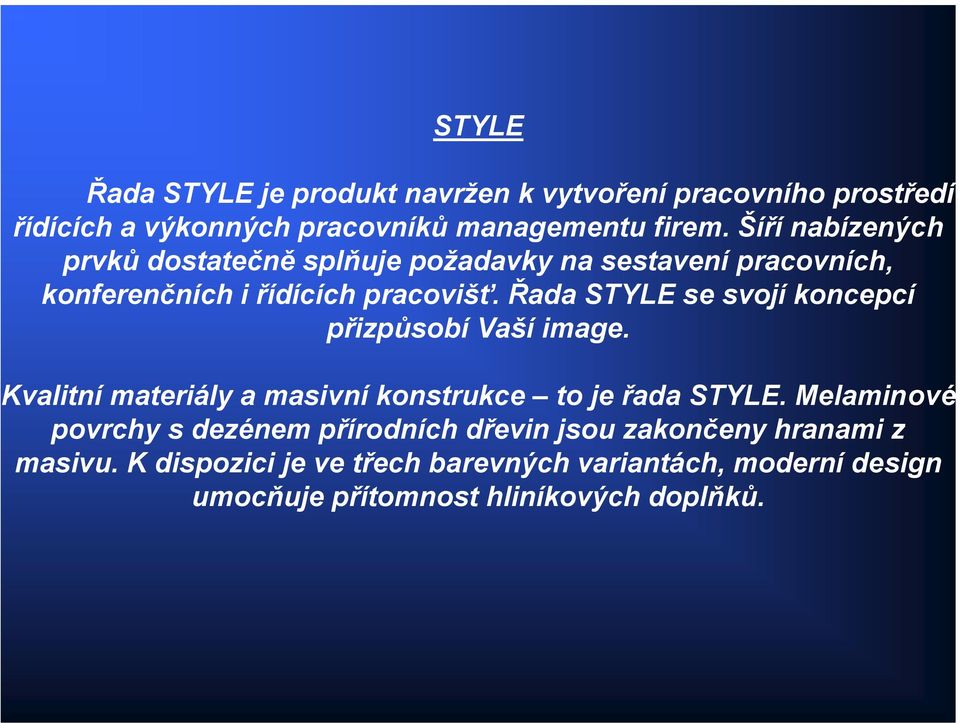 Řada STYLE se svojí koncepcí přizpůsobí Vaší image. valitní materiály a masivní konstrukce to je řada STYLE.