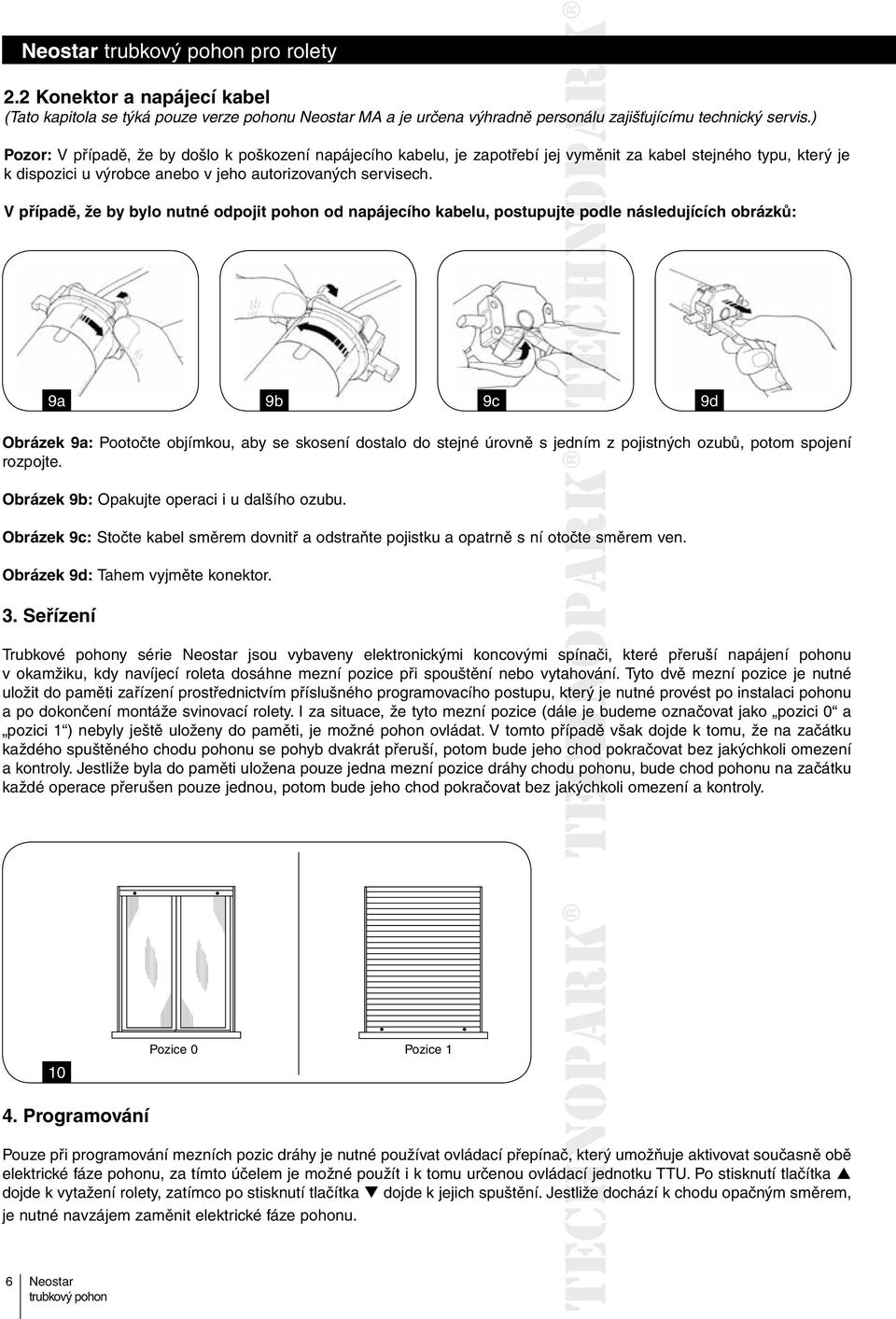 V případě, že by bylo nutné odpojit pohon od napájecího kabelu, postupujte epodle následujících obrázků: 9a 9b 9c 9d Obrázek 9a: Pootočte objímkou, aby se skosení dostalo do stejné úrovně s jedním z