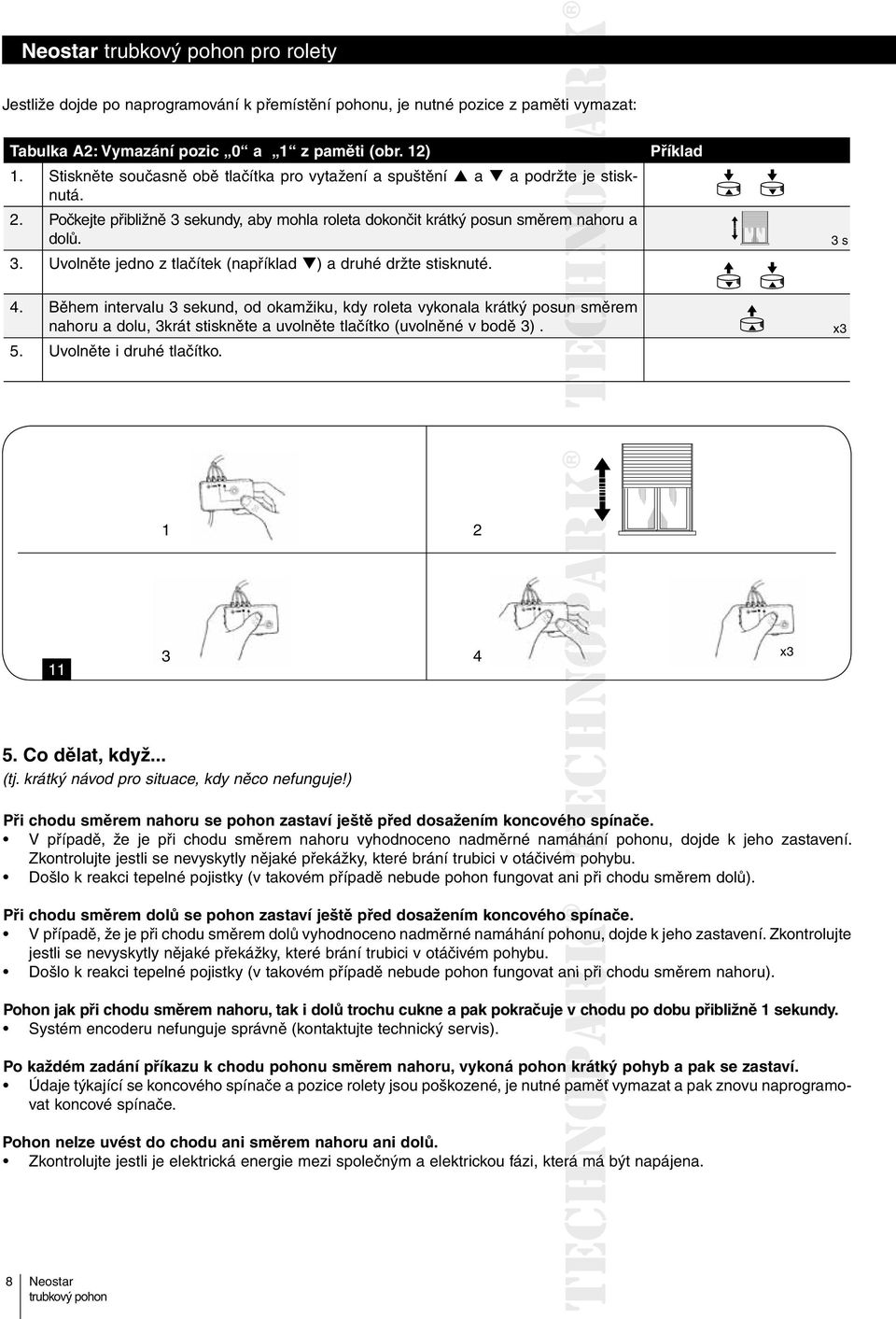 Příklad 3 s 4. Během intervalu 3 sekund, od okamžiku, kdy roleta vykonala krátký posun směrem nahoru a dolu, 3krát stiskněte a uvolněte tlačítko (uvolněné v bodě 3). 5. Uvolněte i druhé tlačítko.