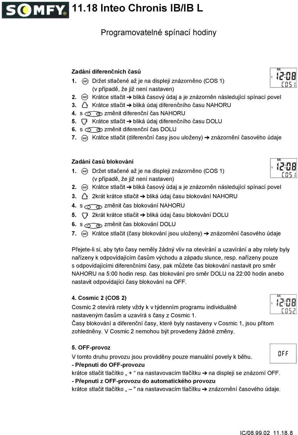 Krátce stlačit (diferenční časy jsou uloženy) znázornění časového údaje Zadání časů blokování 1. Držet stlačené až je na displeji znázorněno (COS 1) (v případě, že již není nastaven) 2.