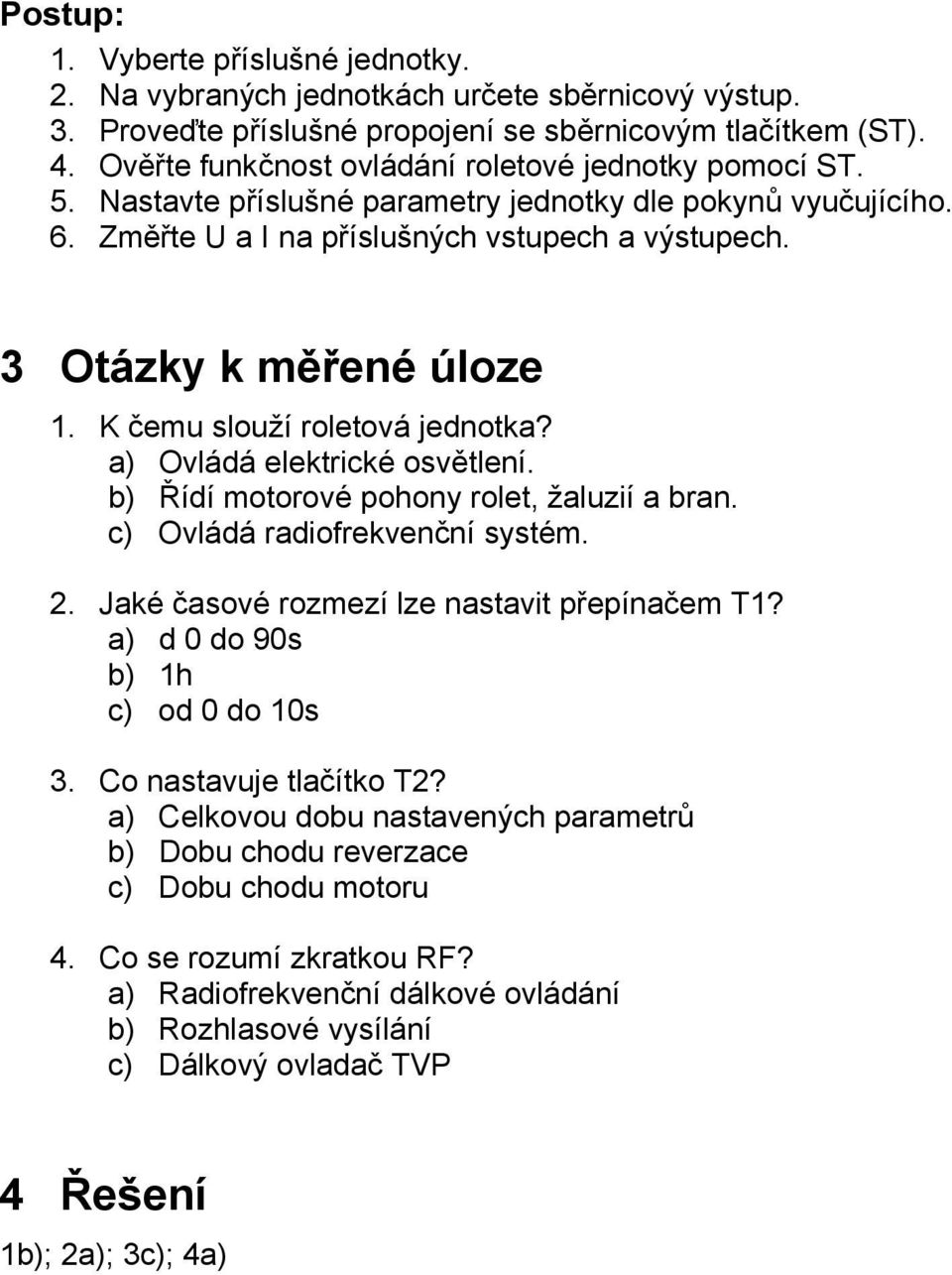 K čemu slouží roletová jednotka? a) Ovládá elektrické osvětlení. b) Řídí motorové pohony rolet, žaluzií a bran. c) Ovládá radiofrekvenční systém. 2. Jaké časové rozmezí lze nastavit přepínačem T1?