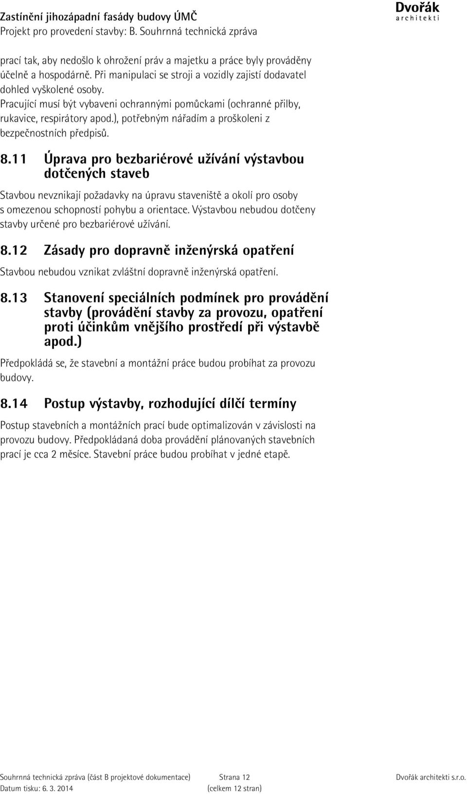 11 Úprava pro bezbariérové užívání výstavbou dotčených staveb Stavbou nevznikají požadavky na úpravu staveniště a okolí pro osoby s omezenou schopností pohybu a orientace.