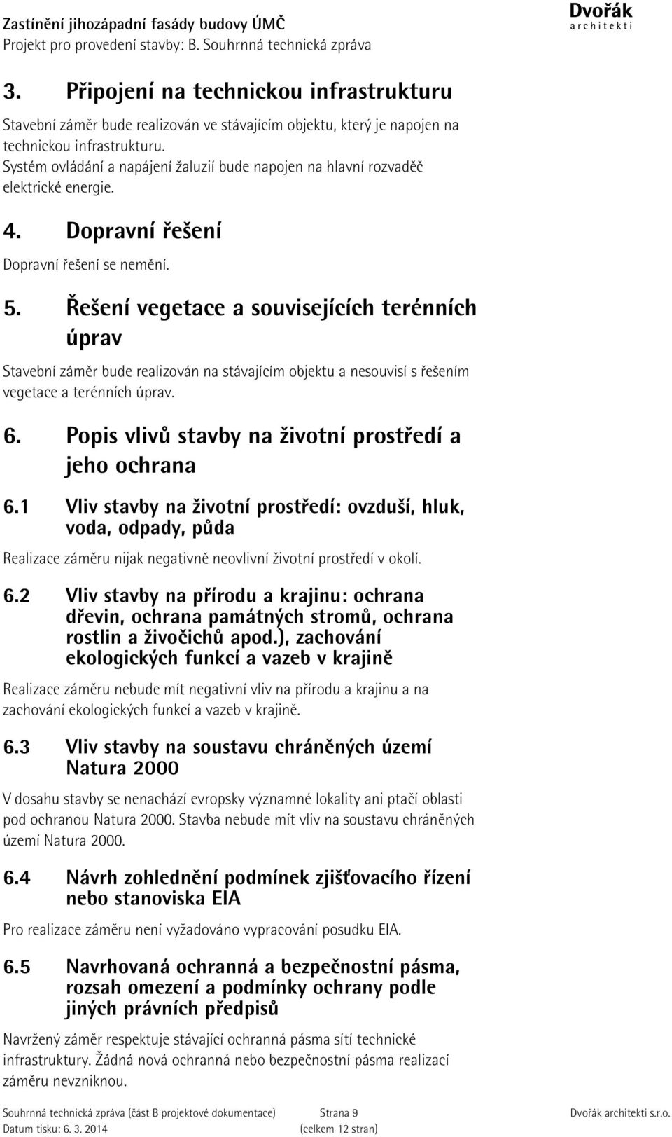 Řešení vegetace a souvisejících terénních úprav Stavební záměr bude realizován na stávajícím objektu a nesouvisí s řešením vegetace a terénních úprav. 6.