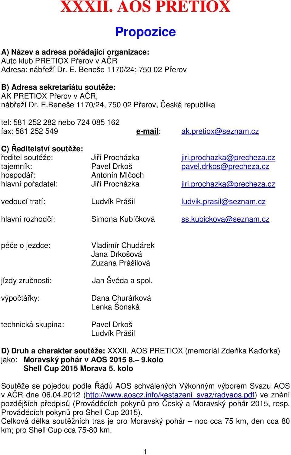 Beneše 1170/24, 750 02 Přerov, Česká republika tel: 581 252 282 nebo 724 085 162 fax: 581 252 549 e-mail: ak.pretiox@seznam.cz C) Ředitelství soutěže: ředitel soutěže: Jiří Procházka jiri.