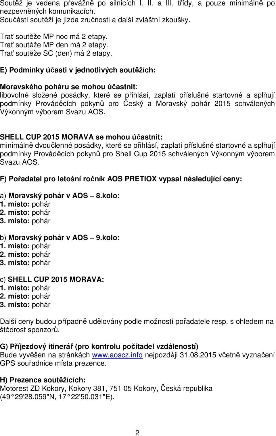 E) Podmínky účasti v jednotlivých soutěžích: Moravského poháru se mohou účastnit: libovolně složené posádky, které se přihlásí, zaplatí příslušné startovné a splňují podmínky Prováděcích pokynů pro