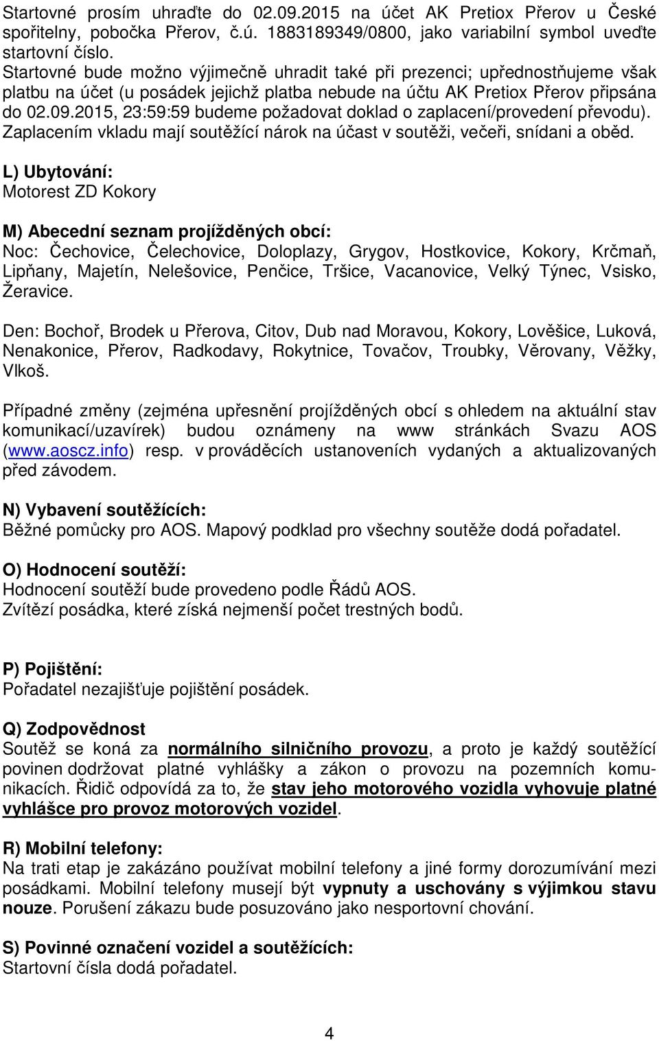 2015, 23:59:59 budeme požadovat doklad o zaplacení/provedení převodu). Zaplacením vkladu mají soutěžící nárok na účast v soutěži, večeři, snídani a oběd.