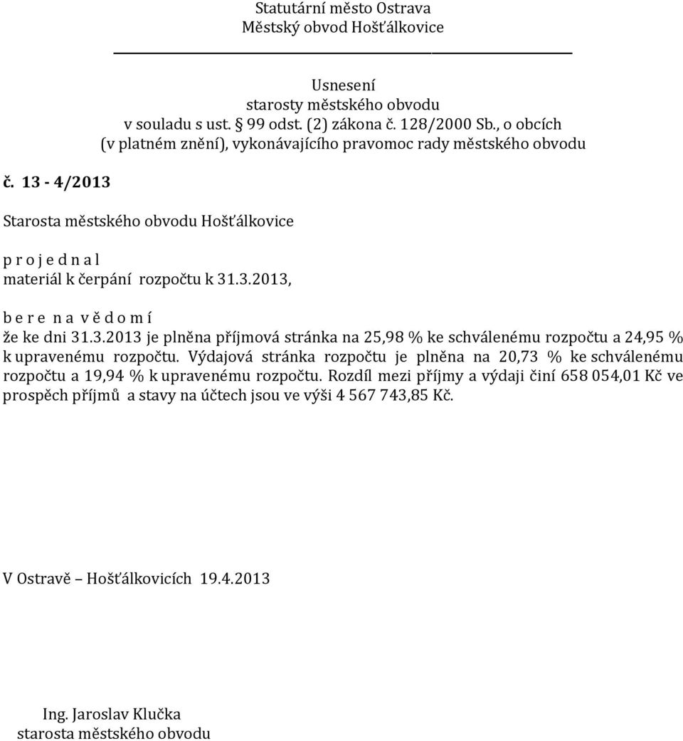 Rozdíl mezi příjmy a výdaji činí 658 054,01 Kč ve prospěch příjmů a stavy na účtech jsou ve výši 4 567 743,85