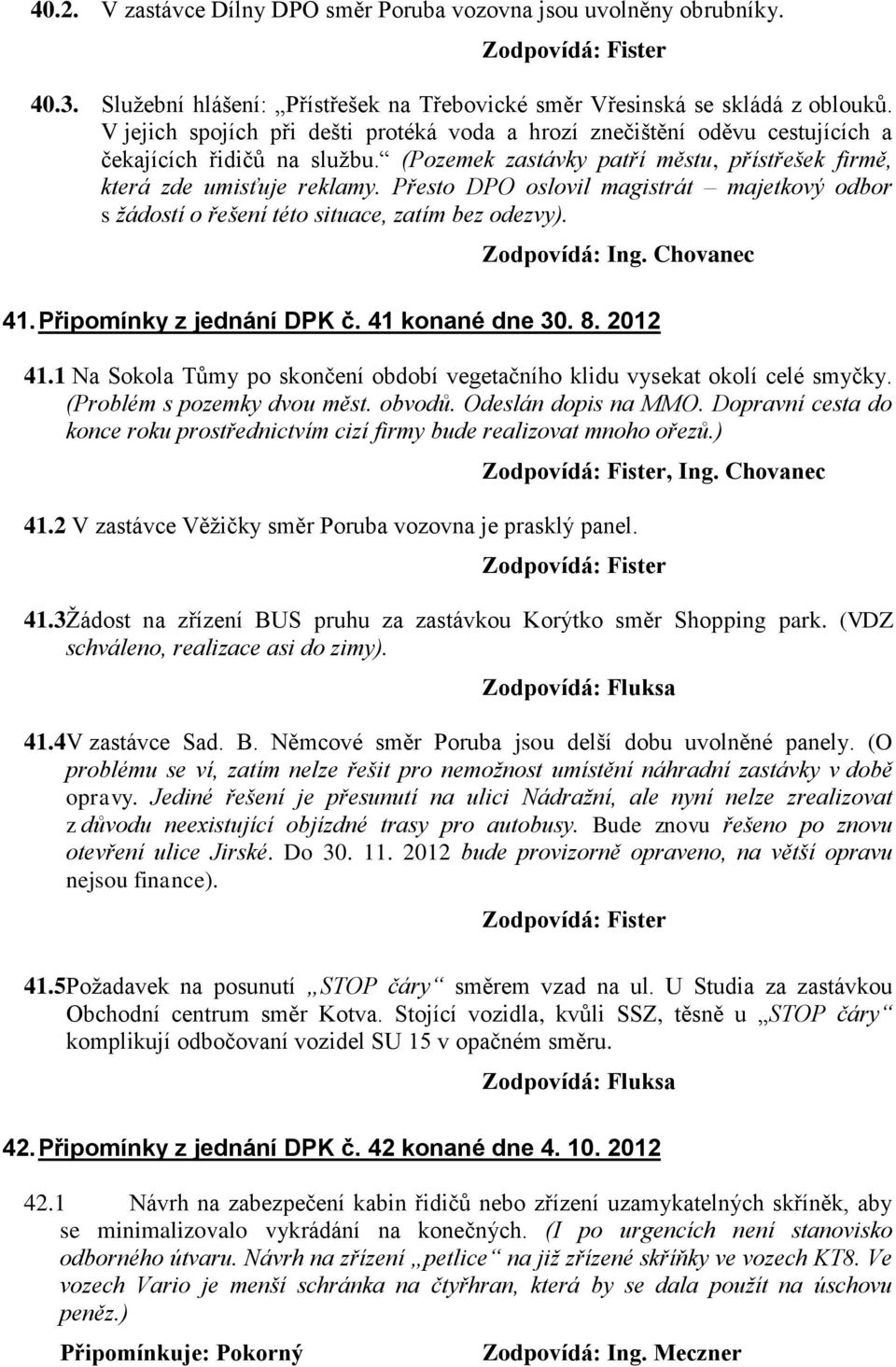 Přesto DPO oslovil magistrát majetkový odbor s žádostí o řešení této situace, zatím bez odezvy). Zodpovídá: Ing. Chovanec 41. Připomínky z jednání DPK č. 41 konané dne 30. 8. 2012 41.