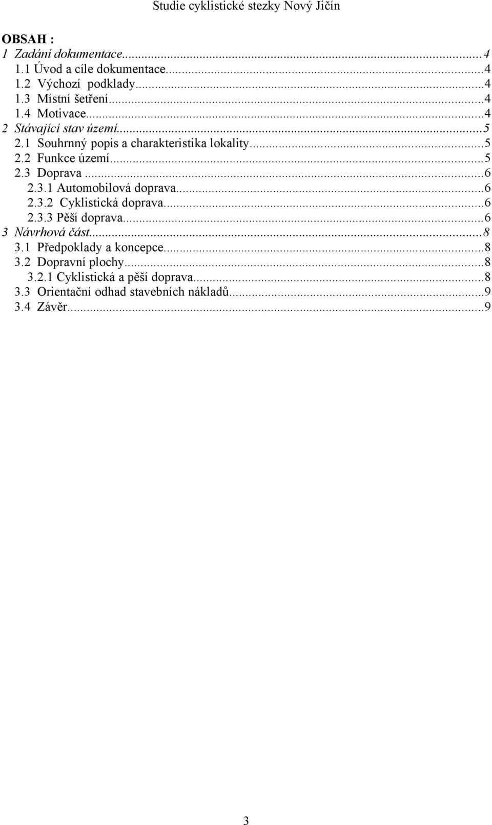 ..6 2.3.1 Automobilová doprava...6 2.3.2 Cyklistická doprava...6 2.3.3 Pěší doprava...6 3 Návrhová část...8 3.