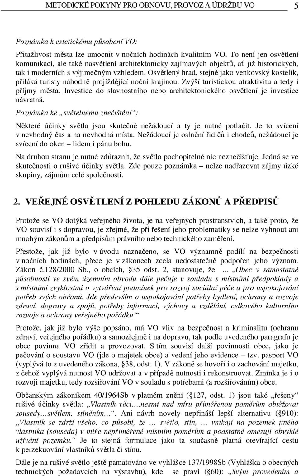 Osvětlený hrad, stejně jako venkovský kostelík, přiláká turisty náhodně projíždějící noční krajinou. Zvýší turistickou atraktivitu a tedy i příjmy města.