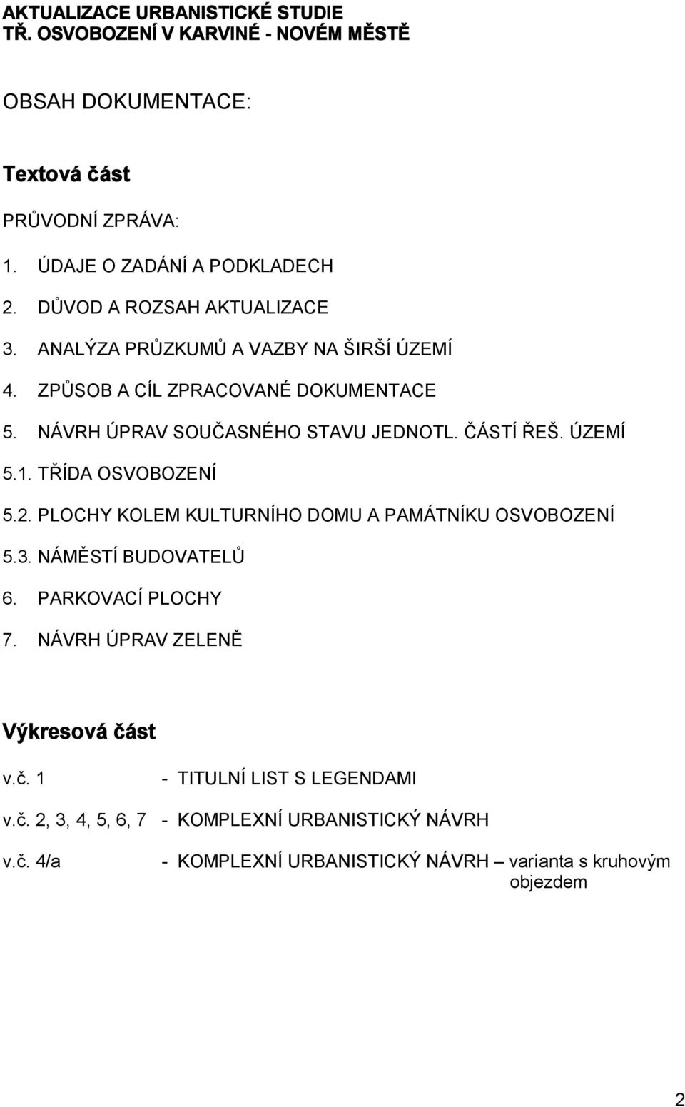 ÚZEMÍ 5.1. TŘÍDA OSVOBOZENÍ 5.2. PLOCHY KOLEM KULTURNÍHO DOMU A PAMÁTNÍKU OSVOBOZENÍ 5.3. NÁMĚSTÍ BUDOVATELŮ 6. PARKOVACÍ PLOCHY 7.