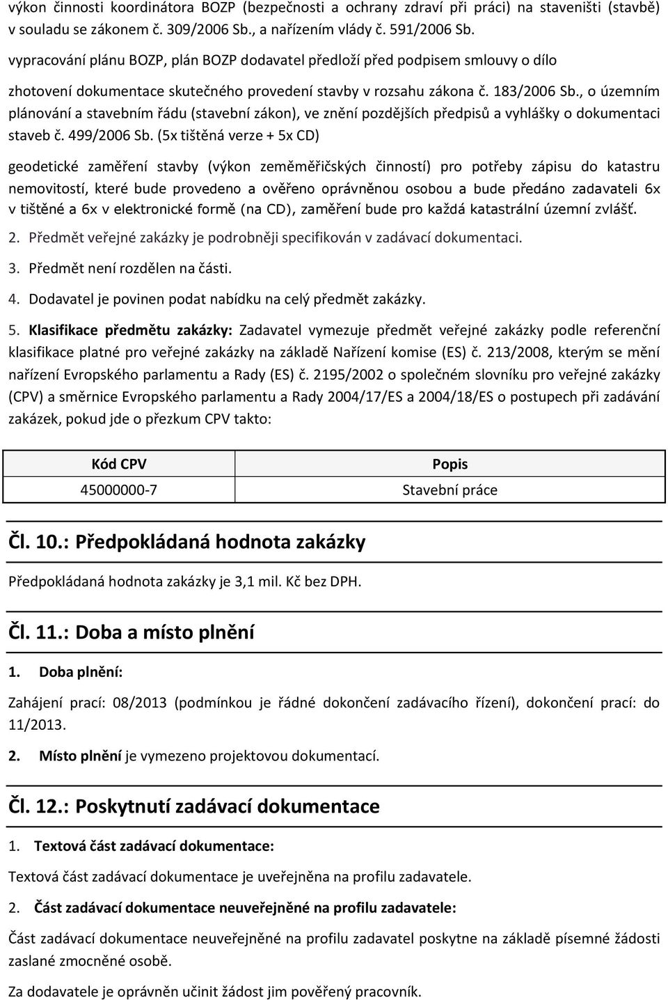 , o územním plánování a stavebním řádu (stavební zákon), ve znění pozdějších předpisů a vyhlášky o dokumentaci staveb č. 499/2006 Sb.