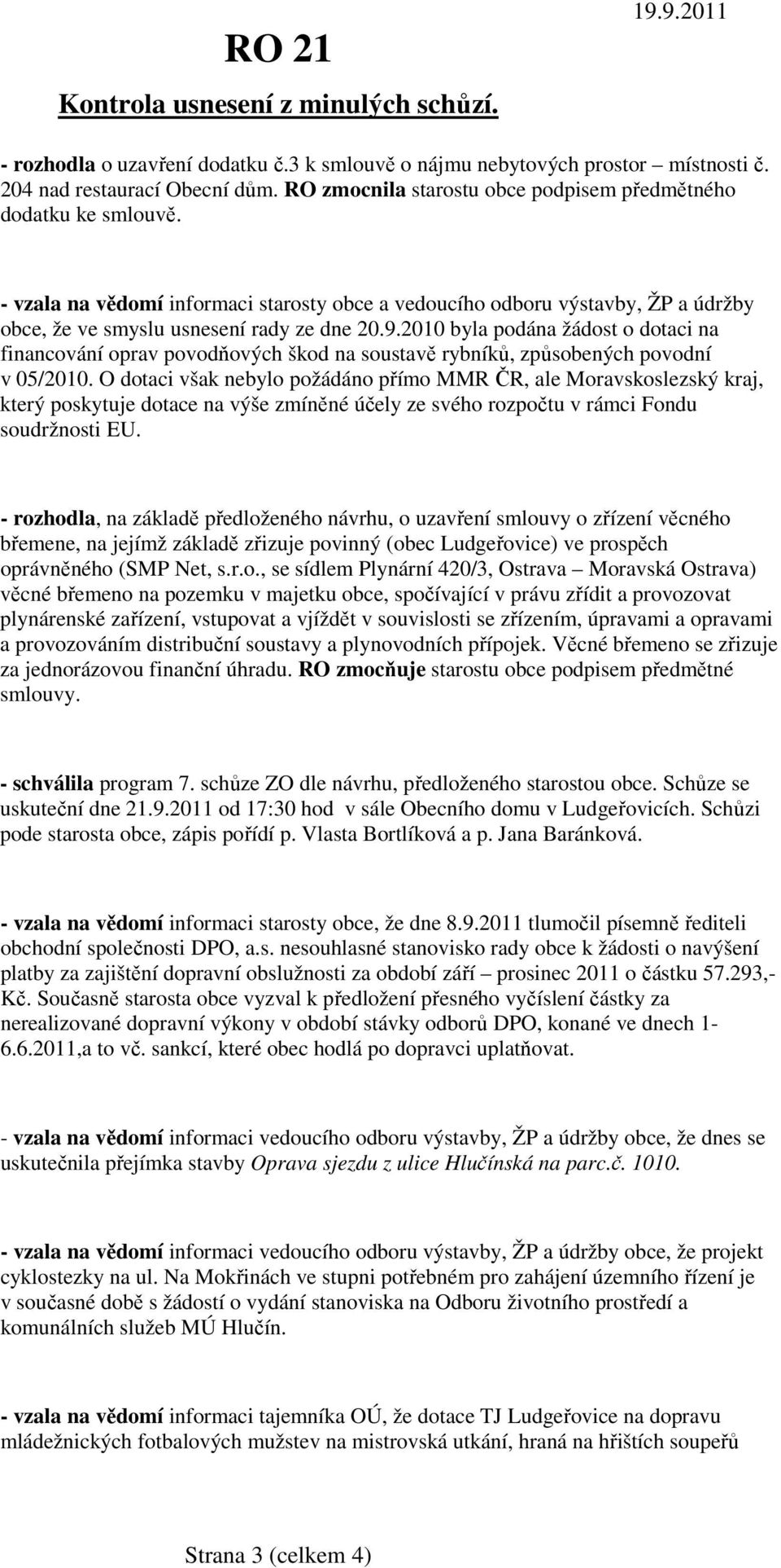 2010 byla podána žádost o dotaci na financování oprav povodňových škod na soustavě rybníků, způsobených povodní v 05/2010.