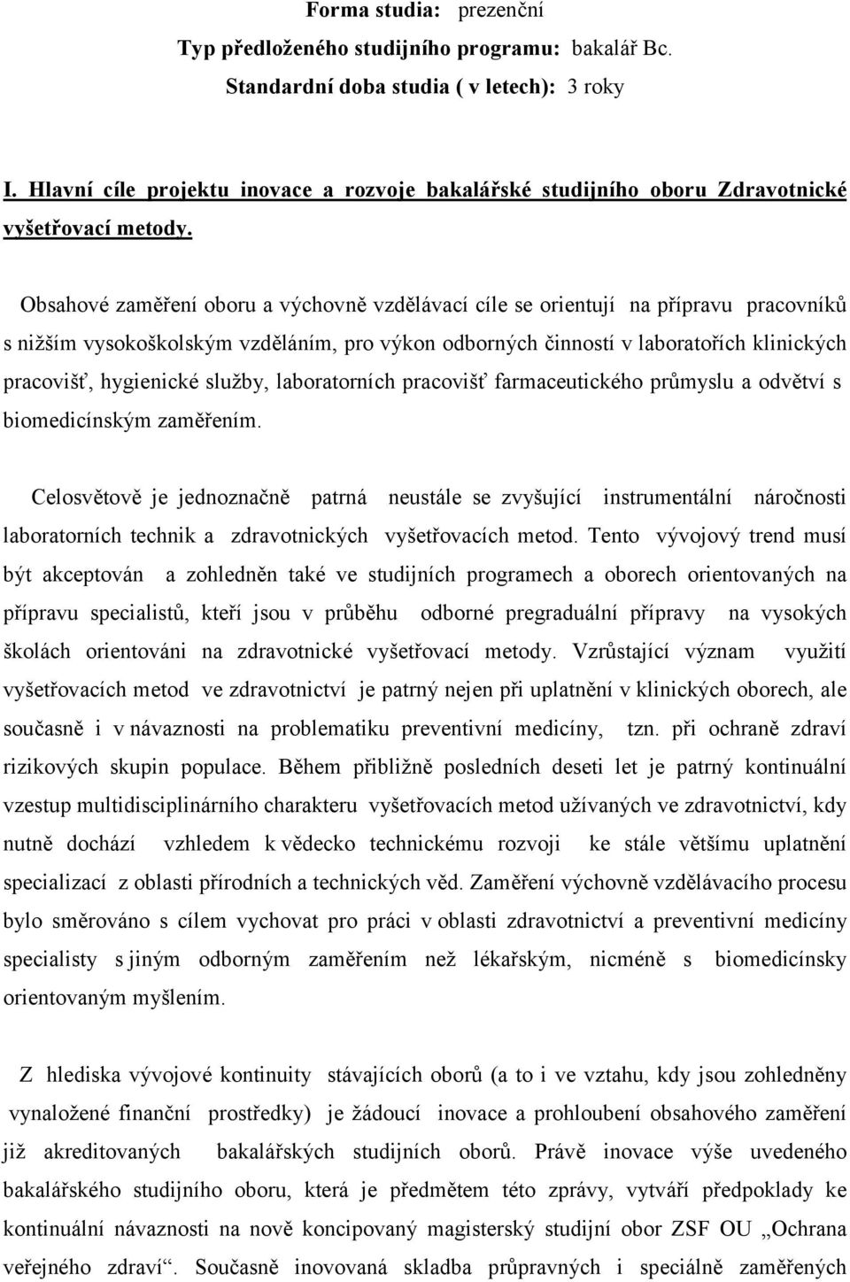 Obsahové zaměření oboru a výchovně vzdělávací cíle se orientují na přípravu pracovníků s nižším vysokoškolským vzděláním, pro výkon odborných činností v laboratořích klinických pracovišť, hygienické