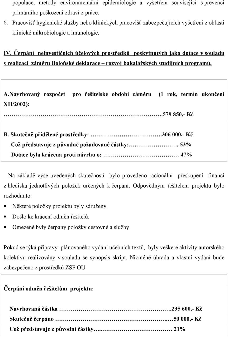 Čerpání neinvestičních účelových prostředků poskytnutých jako dotace v souladu s realizací záměru Boloňské deklarace rozvoj bakalářských studijních programů. A.