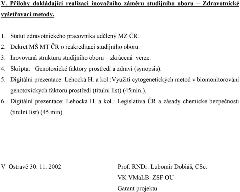 5. Digitální prezentace: Lehocká H. a kol.:využití cytogenetických metod v biomonitorování genotoxických faktorů prostředí (titulní list) (45min.). 6.