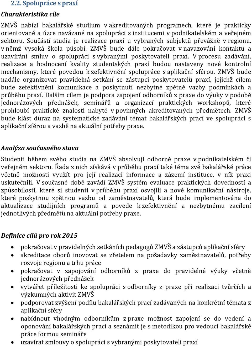 ZMVŠ bude dále pokračovat v navazování kontaktů a uzavírání smluv o spolupráci s vybranými poskytovateli praxí.