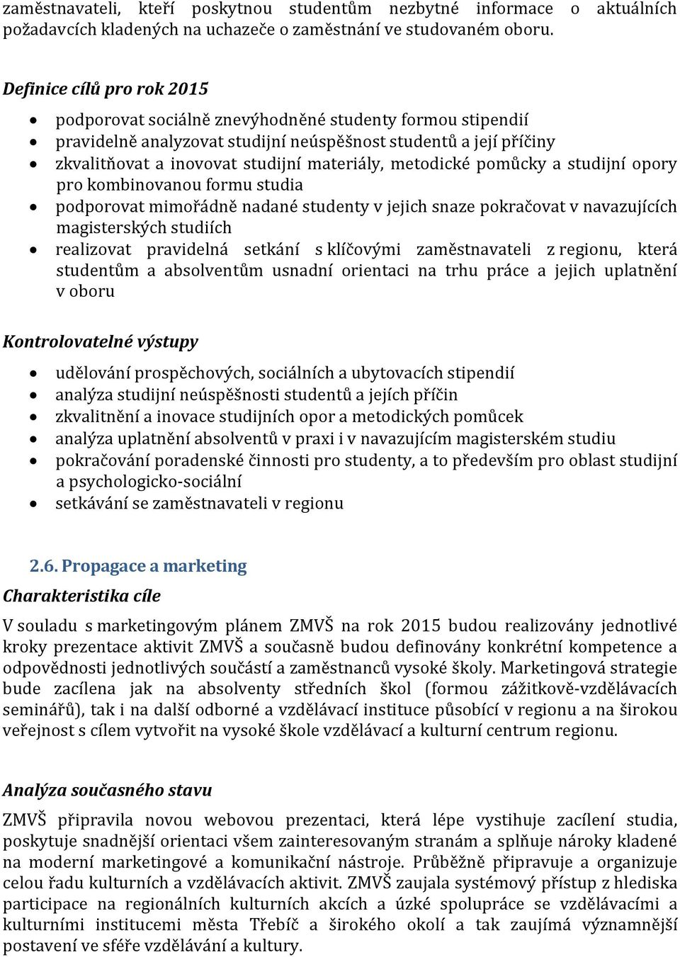 opory pro kombinovanou formu studia podporovat mimořádně nadané studenty v jejich snaze pokračovat v navazujících magisterských studiích realizovat pravidelná setkání s klíčovými zaměstnavateli z