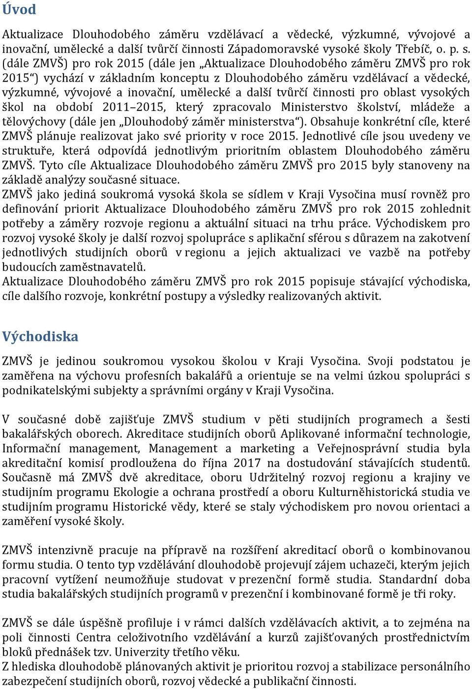 a další tvůrčí činnosti pro oblast vysokých škol na období 2011 2015, který zpracovalo Ministerstvo školství, mládeže a tělovýchovy (dále jen Dlouhodobý záměr ministerstva ).