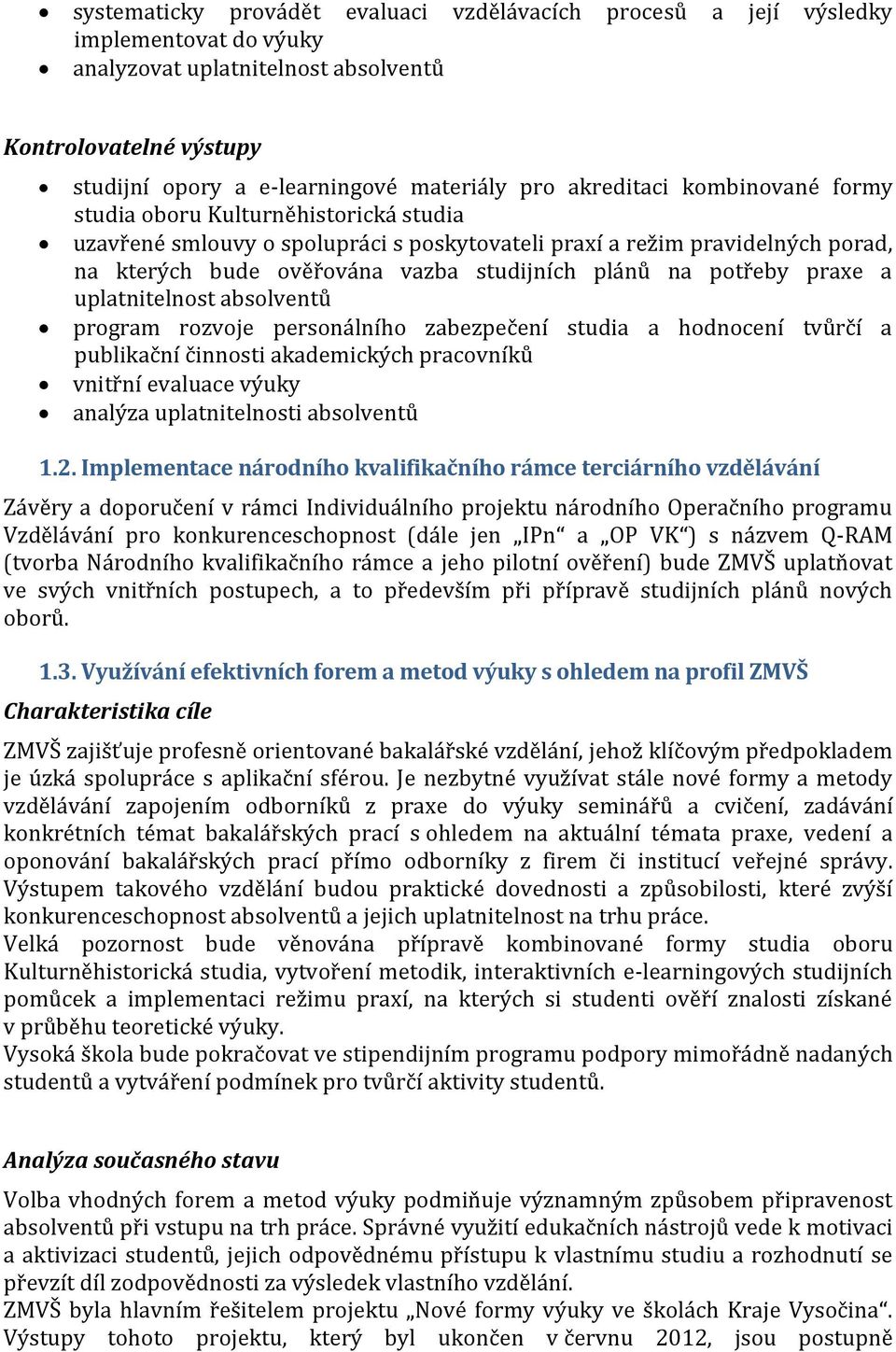 uplatnitelnost absolventů program rozvoje personálního zabezpečení studia a hodnocení tvůrčí a publikační činnosti akademických pracovníků vnitřní evaluace výuky analýza uplatnitelnosti absolventů 1.