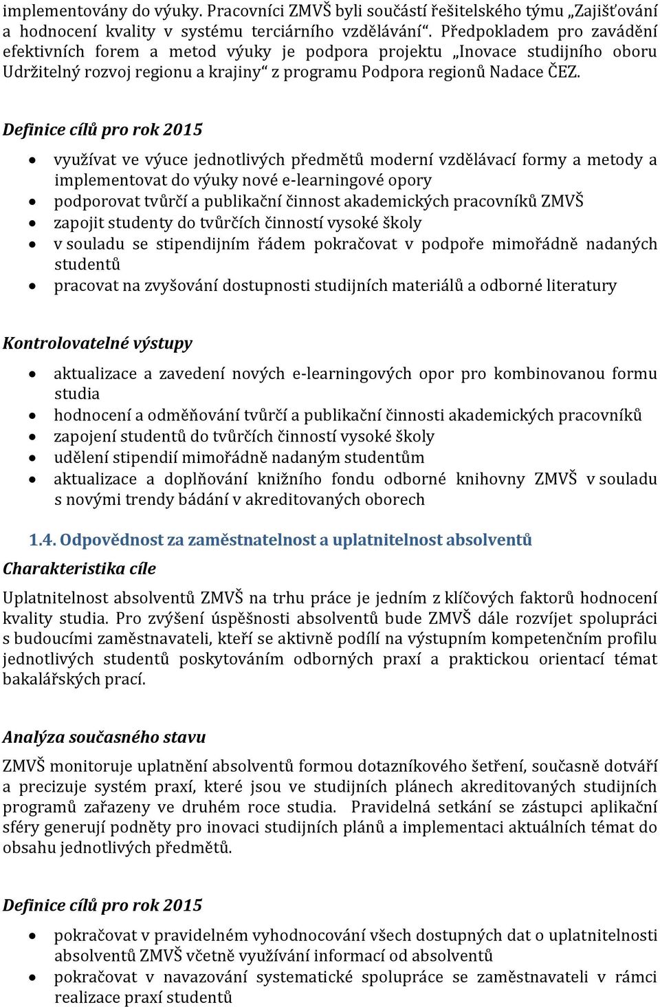 využívat ve výuce jednotlivých předmětů moderní vzdělávací formy a metody a implementovat do výuky nové e-learningové opory podporovat tvůrčí a publikační činnost akademických pracovníků ZMVŠ zapojit