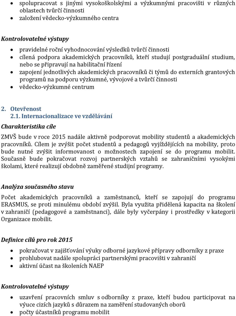 na podporu výzkumné, vývojové a tvůrčí činnosti vědecko-výzkumné centrum 2. Otevřenost 2.1.