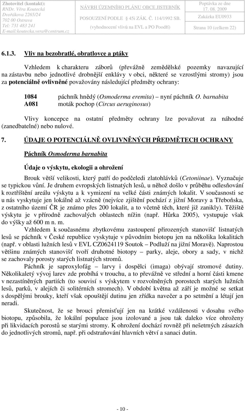 potenciálně ovlivněné považovány následující předměty ochrany: 1084 páchník hnědý (Osmoderma eremita) nyní páchník O.
