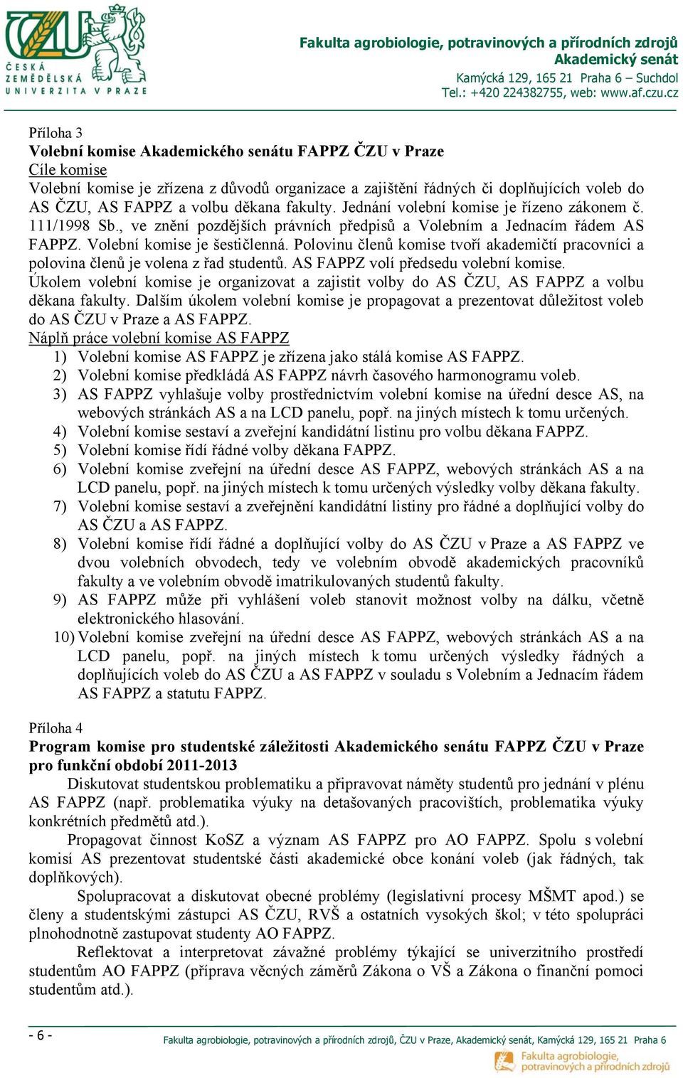 Polovinu členů komise tvoří akademičtí pracovníci a polovina členů je volena z řad studentů. AS FAPPZ volí předsedu volební komise.