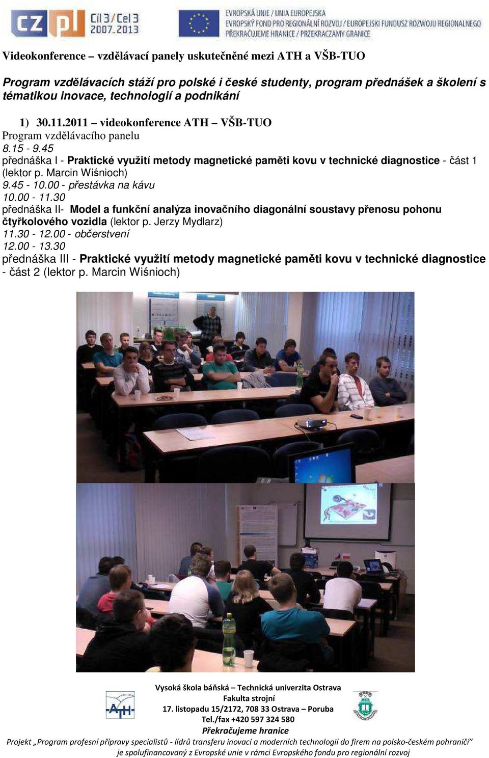 45 přednáška I - Praktické využití metody magnetické paměti kovu v technické diagnostice - část 1 (lektor p. Marcin Wiśnioch) 9.45-10.00 - přestávka na kávu 10.00-11.