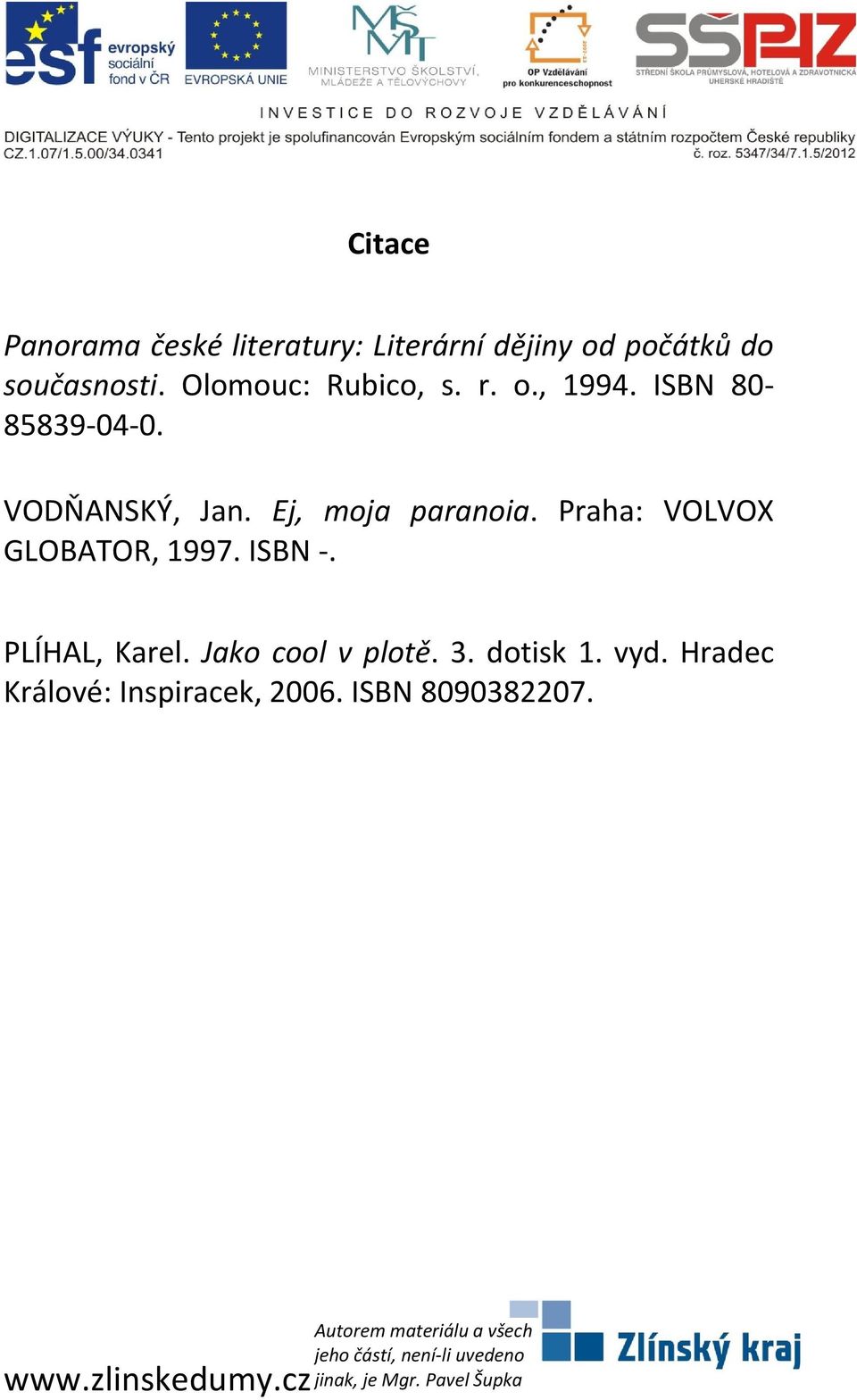 Ej, moja paranoia. Praha: VOLVOX GLOBATOR, 1997. ISBN -. PLÍHAL, Karel.