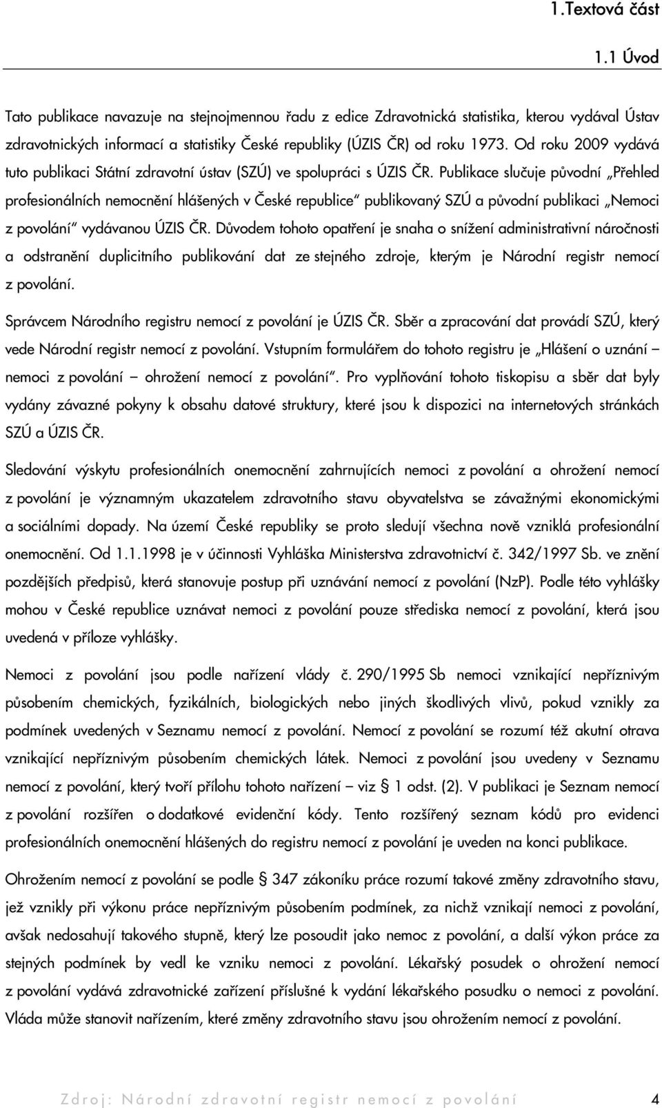 Od roku 2009 vydává tuto publikaci Státní zdravotní ústav (SZÚ) ve spolupráci s ÚZIS ČR.