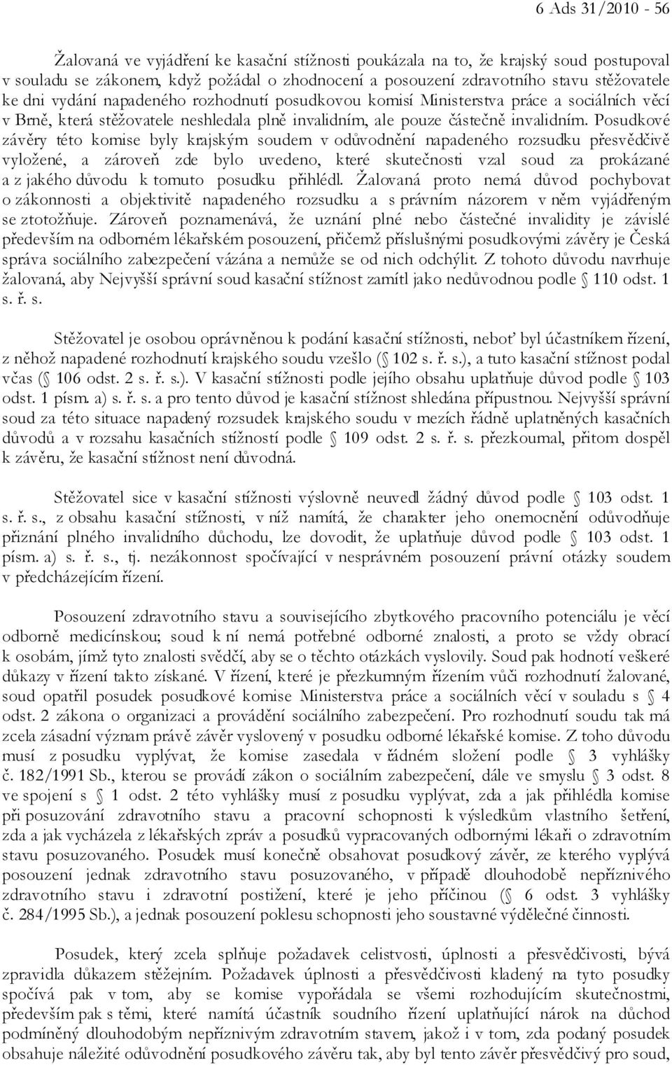 Posudkové závěry této komise byly krajským soudem v odůvodnění napadeného rozsudku přesvědčivě vyložené, a zároveň zde bylo uvedeno, které skutečnosti vzal soud za prokázané a z jakého důvodu k