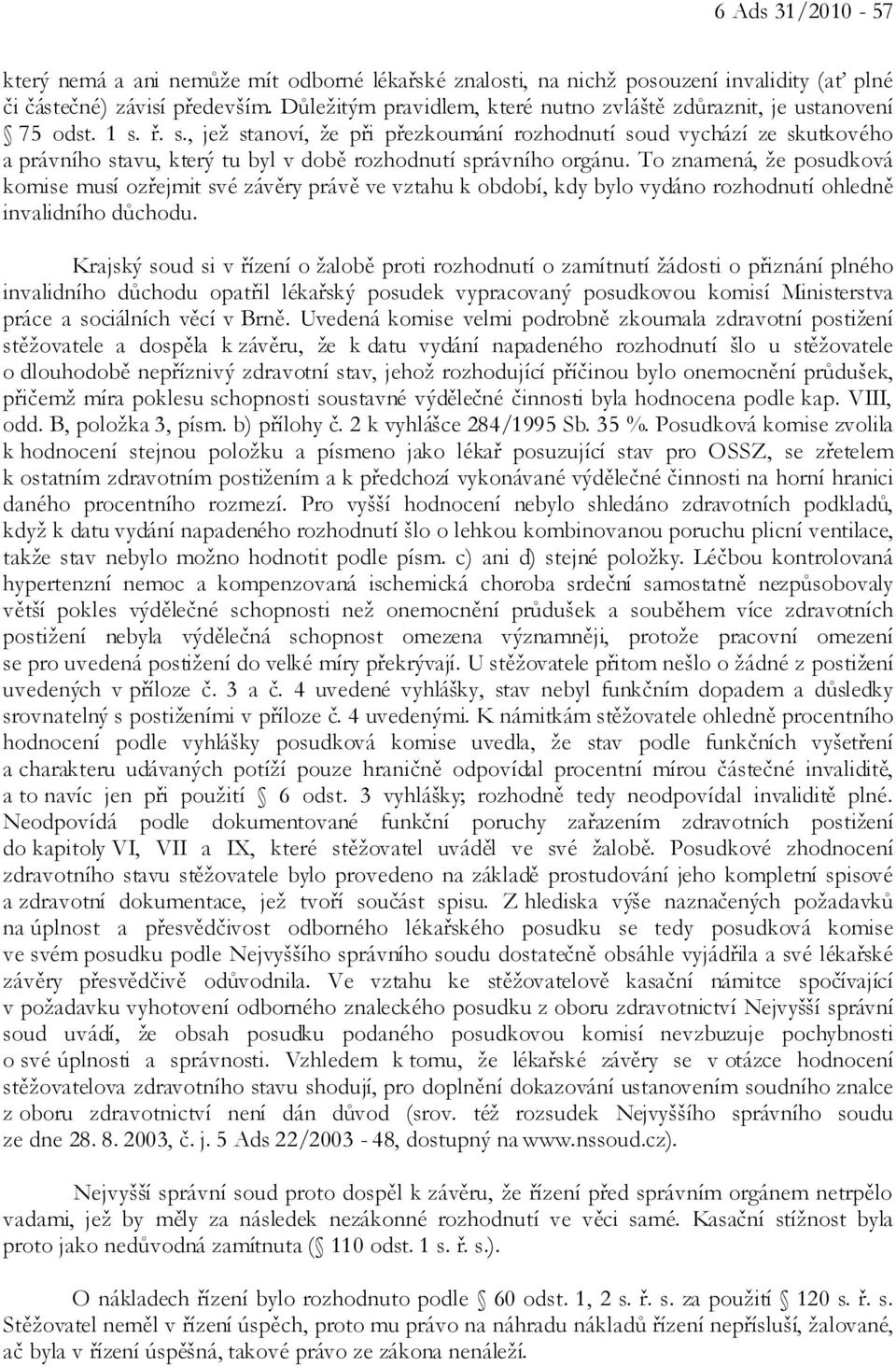 ř. s., jež stanoví, že při přezkoumání rozhodnutí soud vychází ze skutkového a právního stavu, který tu byl v době rozhodnutí správního orgánu.