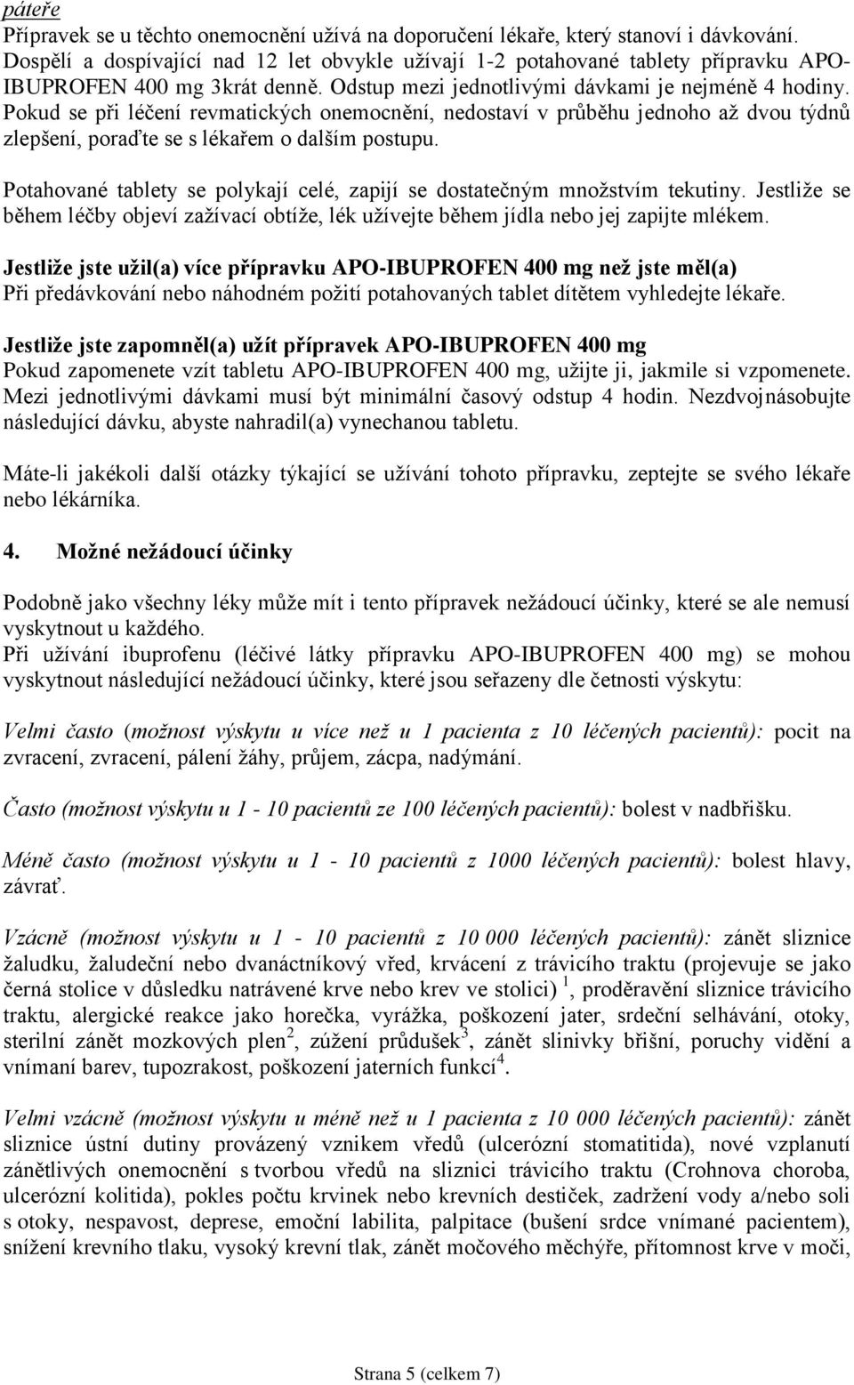 Pokud se při léčení revmatických onemocnění, nedostaví v průběhu jednoho až dvou týdnů zlepšení, poraďte se s lékařem o dalším postupu.