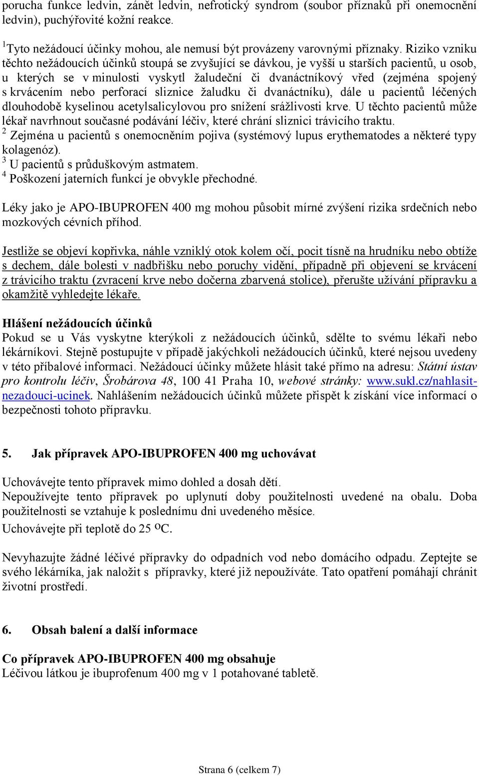 krvácením nebo perforací sliznice žaludku či dvanáctníku), dále u pacientů léčených dlouhodobě kyselinou acetylsalicylovou pro snížení srážlivosti krve.