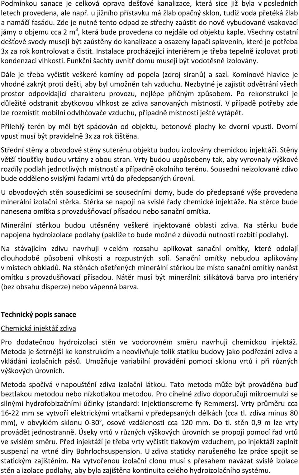 Všechny ostatní dešťové svody musejí být zaústěny do kanalizace a osazeny lapači splavenin, které je potřeba 3x za rok kontrolovat a čistit.