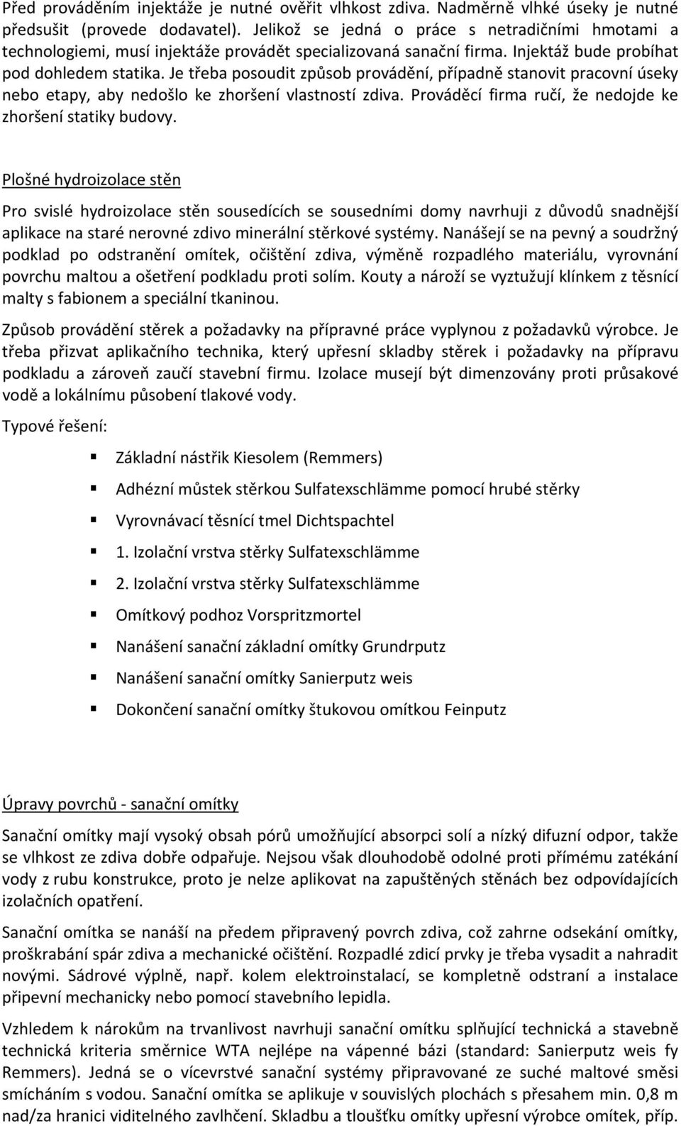 Je třeba posoudit způsob provádění, případně stanovit pracovní úseky nebo etapy, aby nedošlo ke zhoršení vlastností zdiva. Prováděcí firma ručí, že nedojde ke zhoršení statiky budovy.