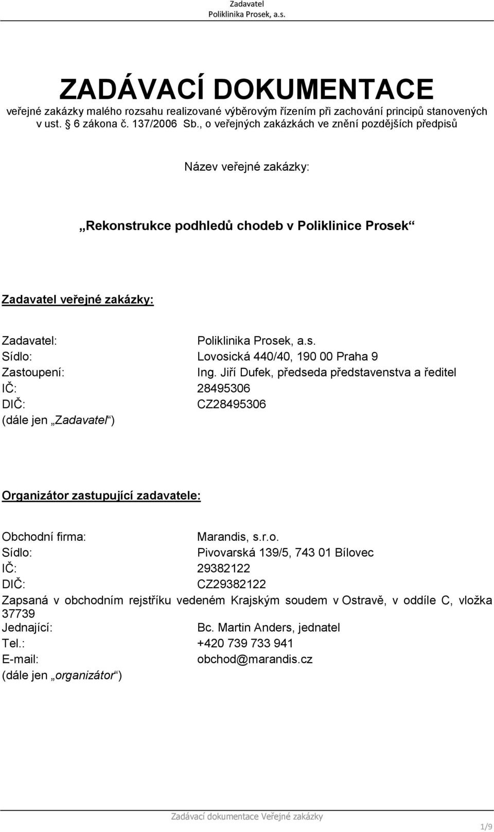 Praha 9 Zastoupení: Ing. Jiří Dufek, předseda představenstva a ředitel IČ: 28495306 DIČ: CZ28495306 (dále jen Zadavatel ) Organizátor zastupující zadavatele: Obchodní firma: Marandis, s.r.o. Sídlo: Pivovarská 139/5, 743 01 Bílovec IČ: 29382122 DIČ: CZ29382122 Zapsaná v obchodním rejstříku vedeném Krajským soudem v Ostravě, v oddíle C, vložka 37739 Jednající: Bc.