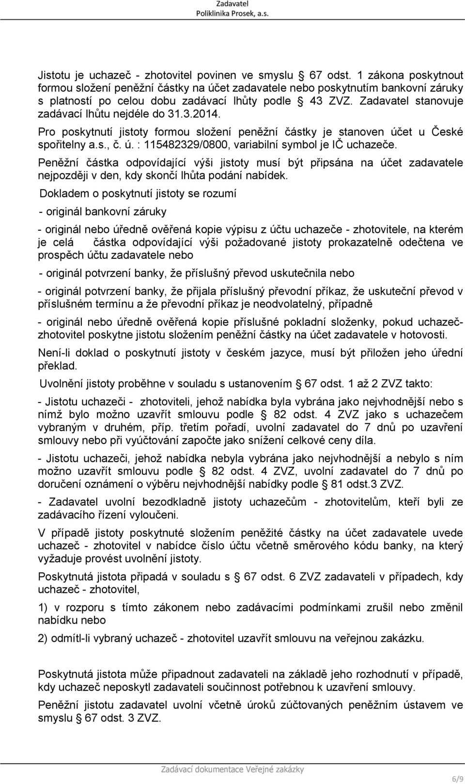 Zadavatel stanovuje zadávací lhůtu nejdéle do 31.3.2014. Pro poskytnutí jistoty formou složení peněžní částky je stanoven účet u České spořitelny a.s., č. ú. : 115482329/0800, variabilní symbol je IČ uchazeče.